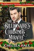 The Billionaire's Christmas Miracle: Sweet Billionaire Holiday Romance (The Billionaires' Christmas Gifts Clean Holiday Romance #1) by Chelsea Hale