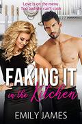 Faking It in the Kitchen: A bully boss romantic comedy by Emily James