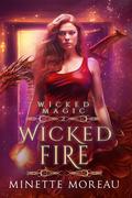 Wicked Fire (Wicked Magic #2) by Minette Moreau