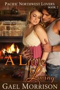 A Little Loving (Pacific Northwest Lovers Series #2) by Gael Morrison