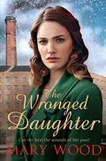 The Wronged Daughter: A Heart-Warming Wartime Saga Perfect For Winter Nights  (The Girls Who Went To War) by Mary Wood