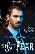 A Shot of Fear (Vasquez Inc. #2) by Lou Sylvre