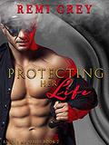 Protecting Her Life: An Alpha Hero Steamy Romance (Rescue Me #2) by Remi Grey