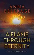 A Flame Through Eternity: It started 3 000 years ago. It ends now. Who survives?  (The Wanderer) by Anna Belfrage