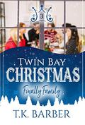 Twin Bay Christmas: Finally Family (The Twin Bay Saga #2.5) by T.K. Barber