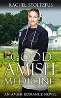 Good Amish Medicine: An Amish Romance Novel by Rachel Stoltzfus