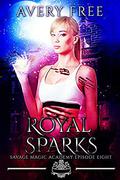 Royal Sparks (Savage Magic Academy Episode #8) by Avery Free