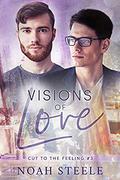 Visions of Love (Cut to the Feeling #3) by Noah Steele