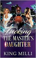 FUCKING THE MASTER'S DAUGHTER by KING MILLI