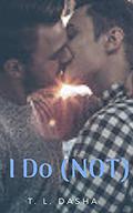 I Do  (Not) by T.L. Dasha