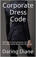 Corporate Dress Code: Reluctant Feminization, Cross-dressing, Role Reversal, Revenge (Terry Moran #1) by Daring Diane