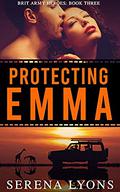 Protecting Emma; an action-adventure filled romantic suspense (Brit Army Heroes #3) by Serena Lyons