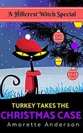 Turkey Takes the Christmas Case: A Hillcrest Witch Special  (Hillcrest Witch Cozy Mystery) by Amorette Anderson