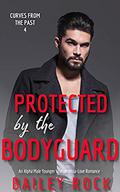 Protected by the Bodyguard: An Alpha Male Younger Woman Insta-Love Romance (Curves from the Past #4) by Bailey Rock