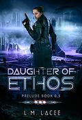 Daughter of Ethos: Prelude Book 0.5 by L.M. Lacee