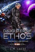 Daughter Of Ethos: Unknown Universe Book 1 by L.M. Lacee