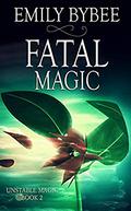 Fatal Magic (Unstable Magic #2) by Emily Bybee