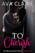 To Cherish (The Billionaire's Vow #8) by Ava Claire