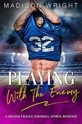 Playing With The Enemy: A Second Chance Football Sports Romance by Madison Wright