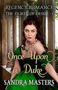 Once Upon a Duke: Regency Romance (The Dukes of Desire #1) by Sandra Masters