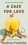 A Case For Love: True love never did run smooth (Golden Girls #2) by Gudrun Frerichs
