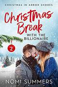 Christmas Break with the Billionaire: A Christmas in Arbor Shores Novella by Nomi Summers