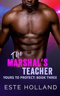 The Marshal's Teacher (Yours to Protect #3) by Este Holland