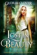 Lost in Beauty (Children of the King #5) by Gloria Clover