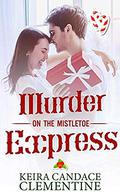 Murder on the Mistletoe Express: A Standalone Christmas Cozy Mystery Romance (Mistletoe Miracles #3) by Keira Candace Clementine