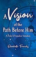 A Vision of the Path Before Him: A Pride & Prejudice Variation by Elizabeth Frerichs