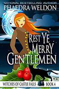 Rest Ye Merry Gentlemen: A Paranormal Cozy Mystery (Witches of Castle Falls #4) by Phaedra Weldon