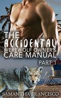 The Accidental Werewolf Owner's Care Manual, Part 1: Submit To The Werewolf's Lust by Samantha Francisco