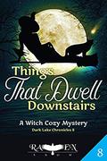 Things That Dwell Downstairs: Witch Cozy Mystery (Dark Lake Chronicles #8) by Raven Snow