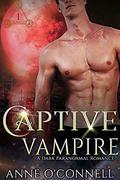 Captive Vampire: A Dark Paranormal Romance  (Unchained Hearts) by Anne O'Connell