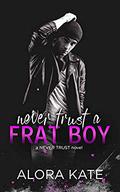 Never Trust A Frat Boy by Alora Kate