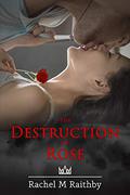 The Destruction of Rose (Albany Nightingale Duet #1) by Rachel M. Raithby
