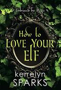 How to Love Your Elf (Embraced by Magic #1) by Kerrelyn Sparks