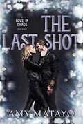 The Last Shot (Love in Chaos #3) by Amy Matayo