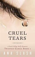 CRUEL TEARS: A DARK COLLEGE BULLY ROMANCE (TWISTED GAMES #1) by ANA SLASH