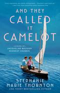 And They Called It Camelot: A Novel of Jacqueline Bouvier Kennedy Onassis by Stephanie Marie Thornton