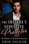 The Sheikha's Seductive Protector (The Sheikhas of the Arabian Mountains #3) by Erin Snihur