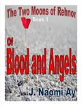 Of Blood and Angels (The Two Moons of Rehnor #3) by J. Naomi Ay
