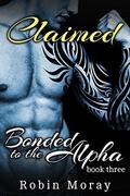 Claimed (Bonded to the Alpha #3) by Robin Moray