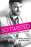 So Twisted (Bad Behavior #1) by Melissa Marino