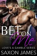 Bet on Me by Saxon James