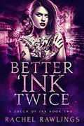 Better 'Ink Twice: A Touch Of Ink Novel by Rachel Rawlings