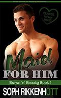 Maid for Him: a Curves for her Hero; Short, sweet 'n' steamy romance (Brawn 'n' Beauty #1) by Soph Rikkenhott
