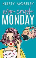 Man Crush Monday (Love For Days #1) by Kirsty Moseley