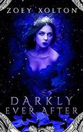 Darkly Ever After: A Dark Fantasy, Paranormal Romance, Mythology & Fairy Tales Collection by Zoey Xolton