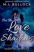 For the Love of Shadows (Haunting Passions #1) by M.L. Bullock